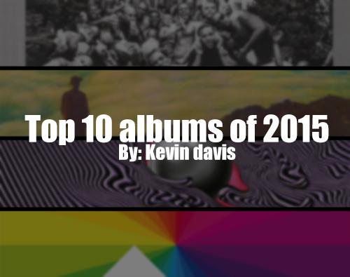 In honor of the 58th annual Grammy Awards, Kevin Davis takes a look at his top 10 albums of 2015.